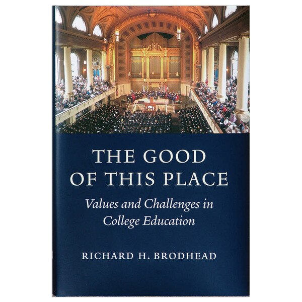 65496 - The Good of This Place: Values and Challenges in College Education by Richard H. Brodhead